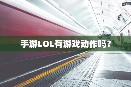 手游LOL有游戏动作吗？