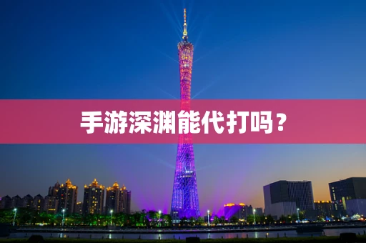 手游深渊能代打吗？