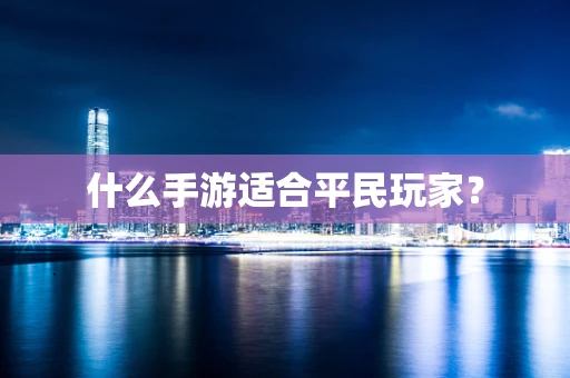 什么手游适合平民玩家？