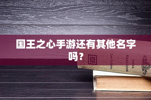 国王之心手游还有其他名字吗？