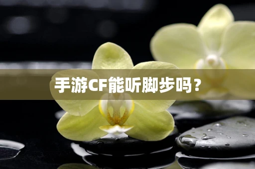 手游CF能听脚步吗？