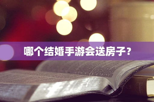 哪个结婚手游会送房子？