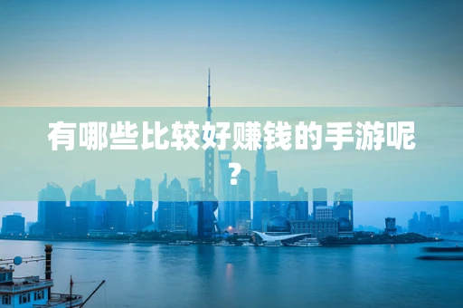 有哪些比较好赚钱的手游呢？