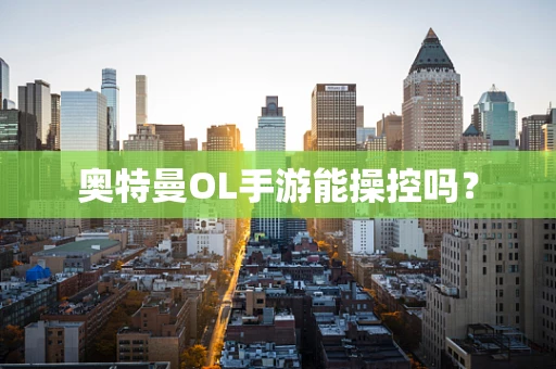 奥特曼OL手游能操控吗？