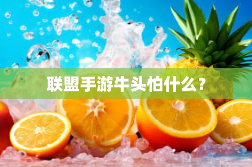 联盟手游牛头怕什么？