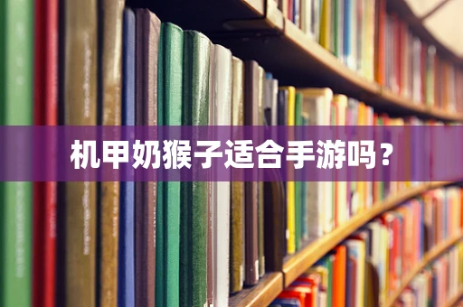 机甲奶猴子适合手游吗？