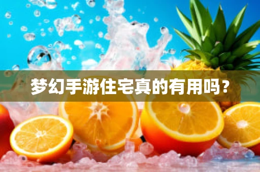 梦幻手游住宅真的有用吗？