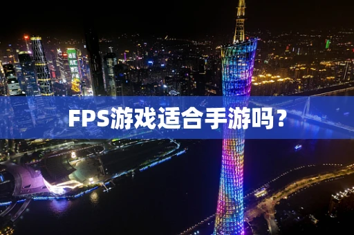 FPS游戏适合手游吗？