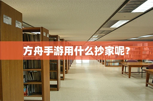 方舟手游用什么抄家呢？