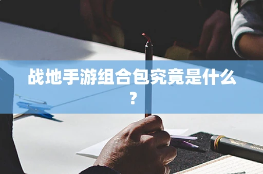 战地手游组合包究竟是什么？
