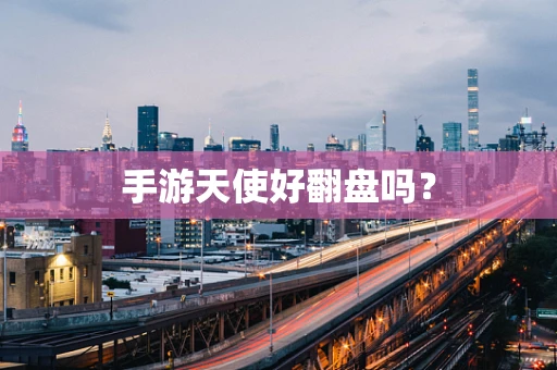 手游天使好翻盘吗？