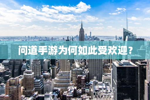 问道手游为何如此受欢迎？
