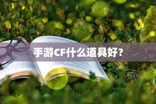 手游CF什么道具好？