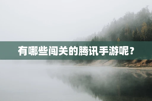 有哪些闯关的腾讯手游呢？