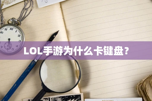 LOL手游为什么卡键盘？