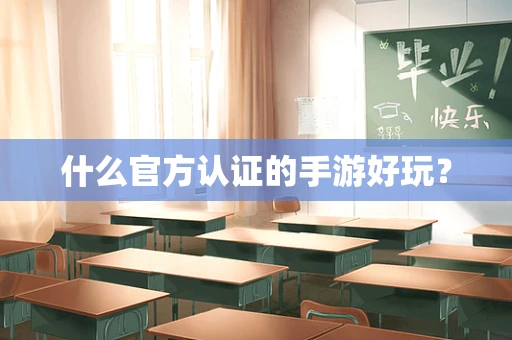 什么官方认证的手游好玩？