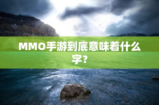 MMO手游到底意味着什么字？