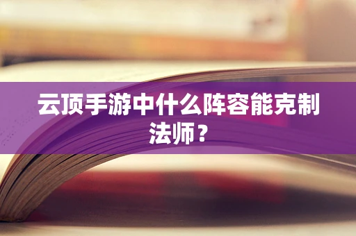 云顶手游中什么阵容能克制法师？