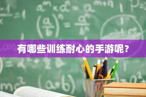 有哪些训练耐心的手游呢？