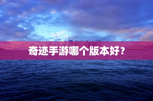 奇迹手游哪个版本好？