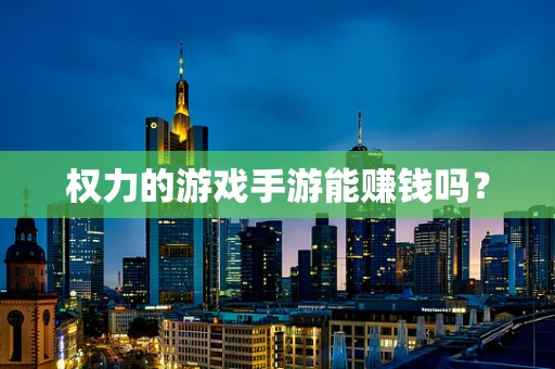 权力的游戏手游能赚钱吗？