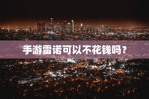 手游雷诺可以不花钱吗？
