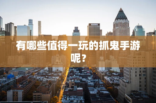 有哪些值得一玩的抓鬼手游呢？