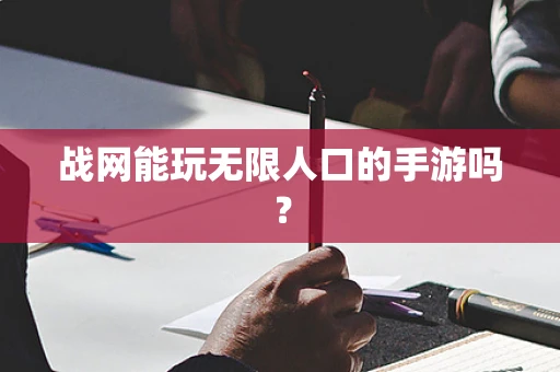 战网能玩无限人口的手游吗？