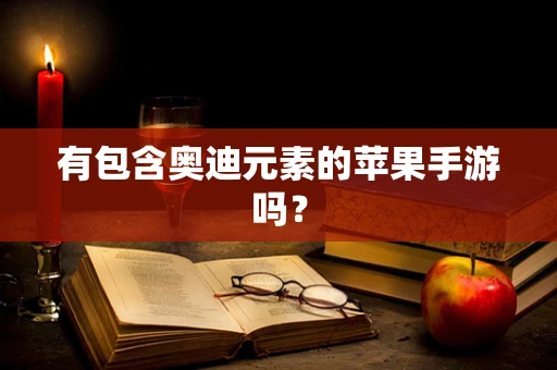 有包含奥迪元素的苹果手游吗？