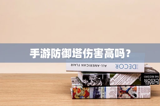 手游防御塔伤害高吗？