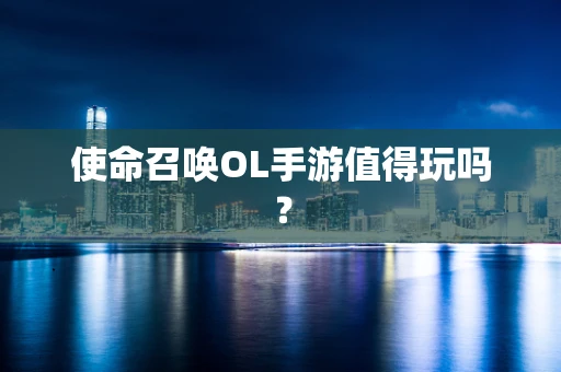 使命召唤OL手游值得玩吗？