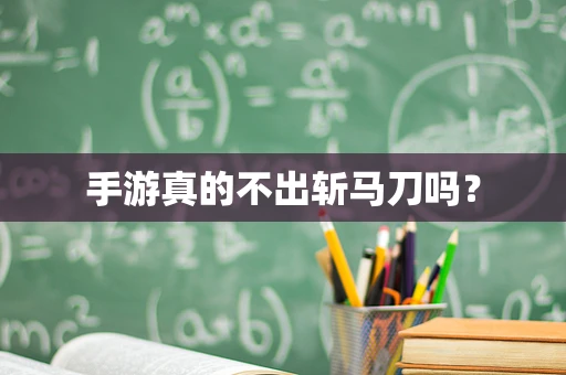 手游真的不出斩马刀吗？