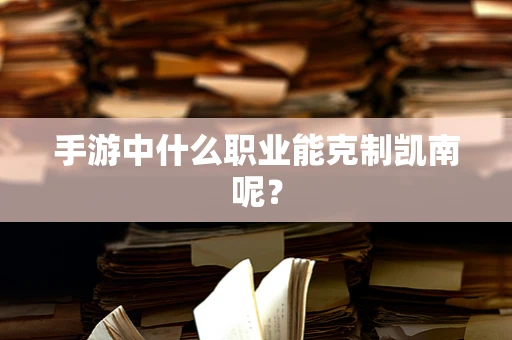 手游中什么职业能克制凯南呢？