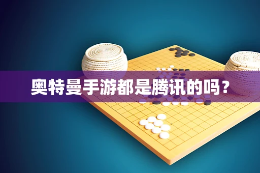 奥特曼手游都是腾讯的吗？