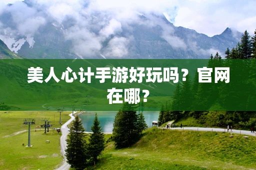 美人心计手游好玩吗？官网在哪？