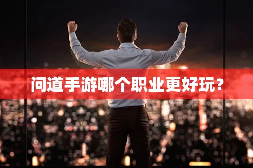 问道手游哪个职业更好玩？
