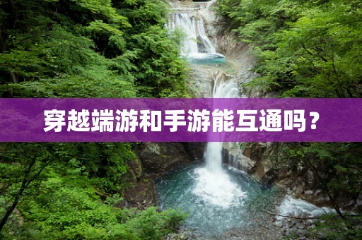 穿越端游和手游能互通吗？