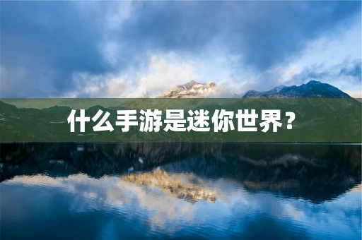 什么手游是迷你世界？