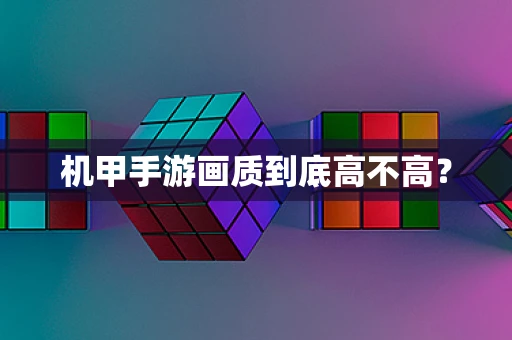 机甲手游画质到底高不高？