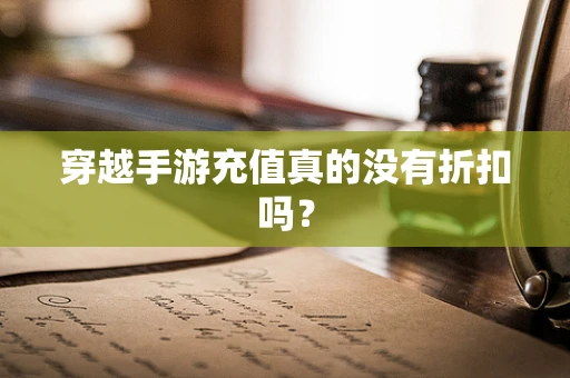 穿越手游充值真的没有折扣吗？