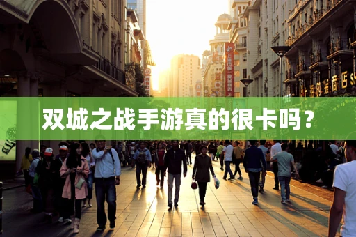 双城之战手游真的很卡吗？