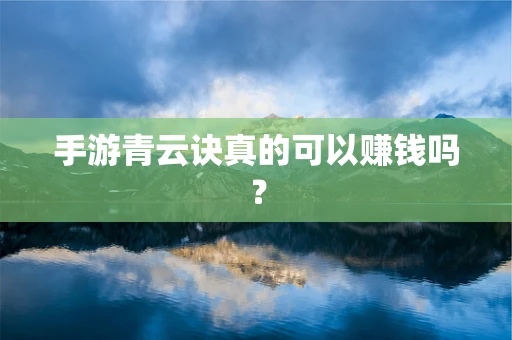 手游青云诀真的可以赚钱吗？