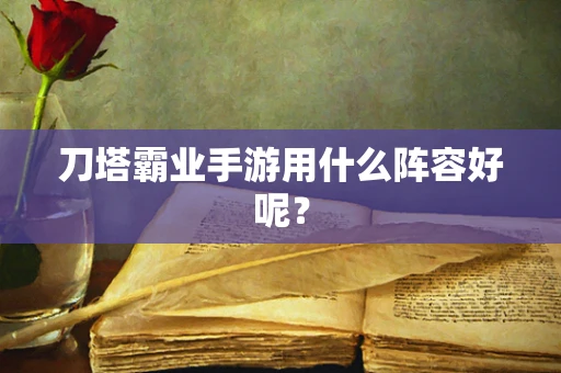 刀塔霸业手游用什么阵容好呢？