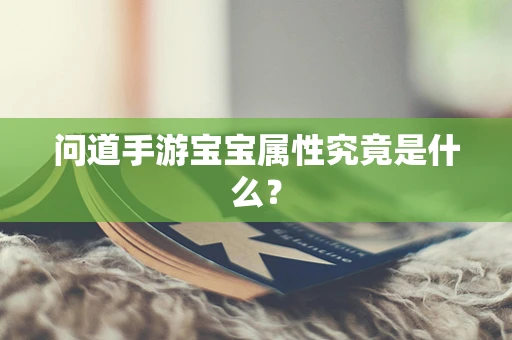 问道手游宝宝属性究竟是什么？