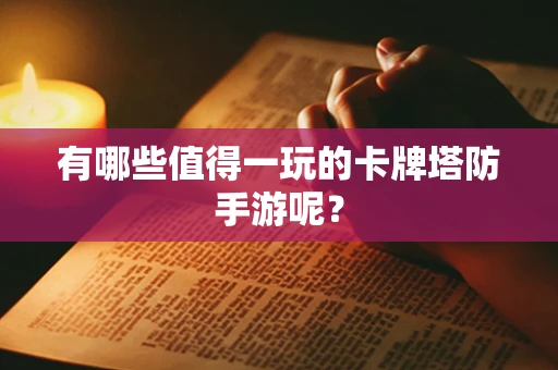 有哪些值得一玩的卡牌塔防手游呢？