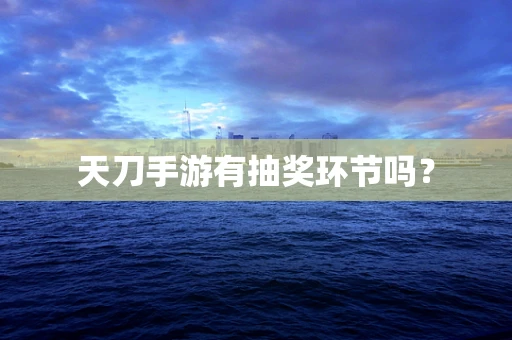天刀手游有抽奖环节吗？