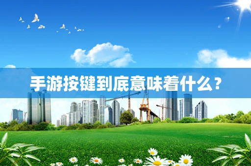 手游按键到底意味着什么？