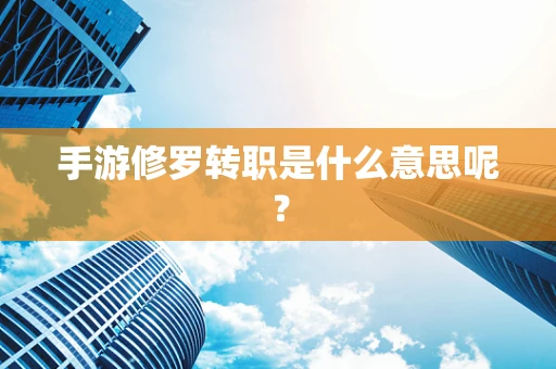手游修罗转职是什么意思呢？