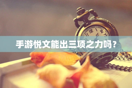 手游悦文能出三项之力吗？