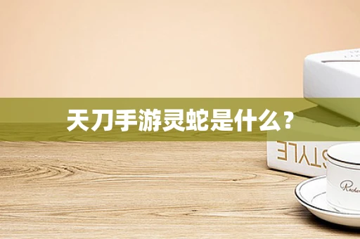 天刀手游灵蛇是什么？